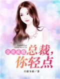 总裁总裁,轻点爱